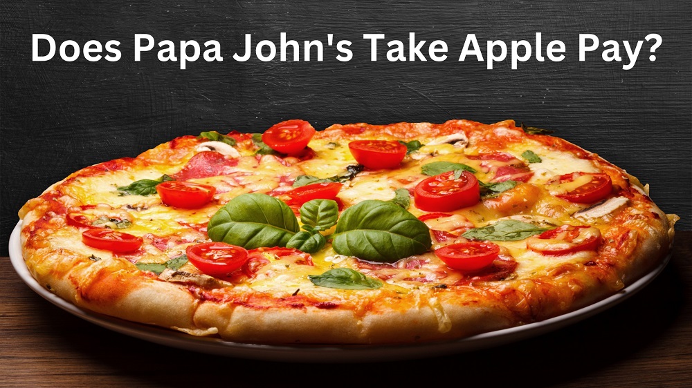 Does Papa John's Take Apple Pay Know Payment Methods