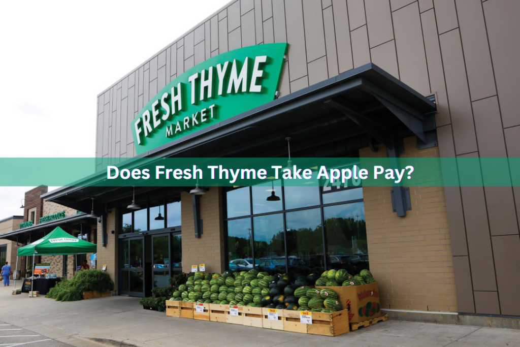 Does Fresh Thyme Take Apple Pay In Know Payment Methods!