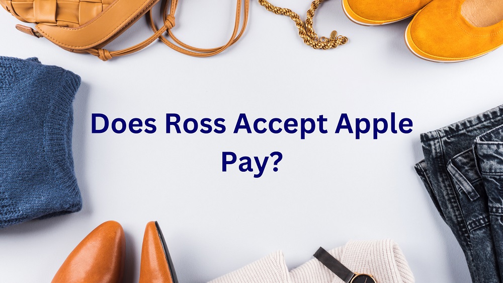 Does Ross Accept Apple Pay Know Payment Methods